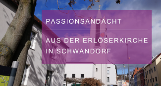 Passionsandacht aus Schwandorf